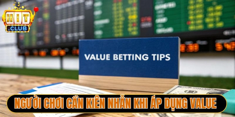 Người chơi cần kiên nhẫn khi áp dụng Value